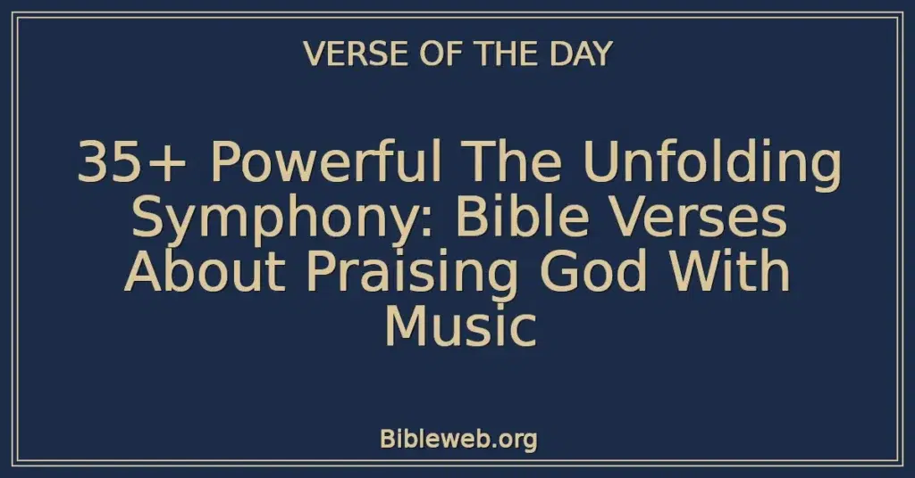 35+ Powerful The Unfolding Symphony: Bible Verses About Praising God With Music
