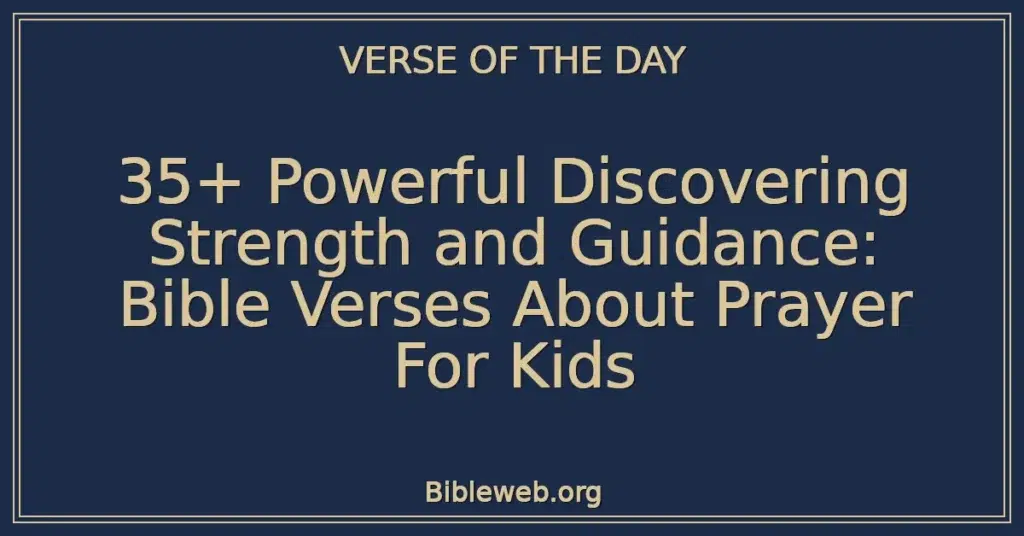 35+ Powerful Discovering Strength and Guidance: Bible Verses About Prayer For Kids