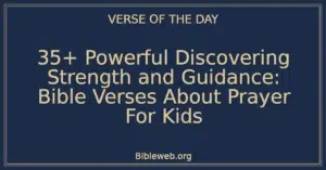 35+ Powerful Discovering Strength and Guidance: Bible Verses About Prayer For Kids