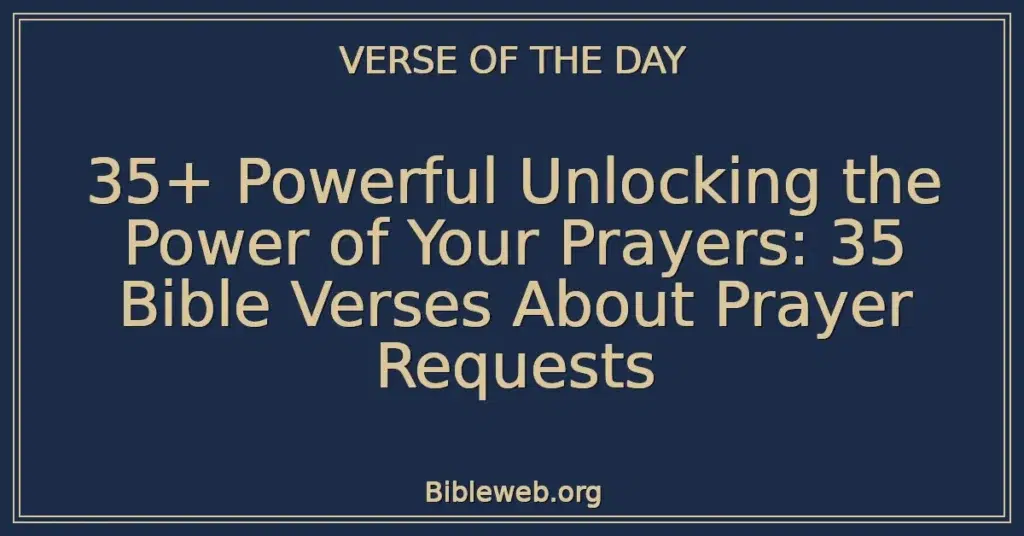 35+ Powerful Unlocking the Power of Your Prayers: 35 Bible Verses About Prayer Requests