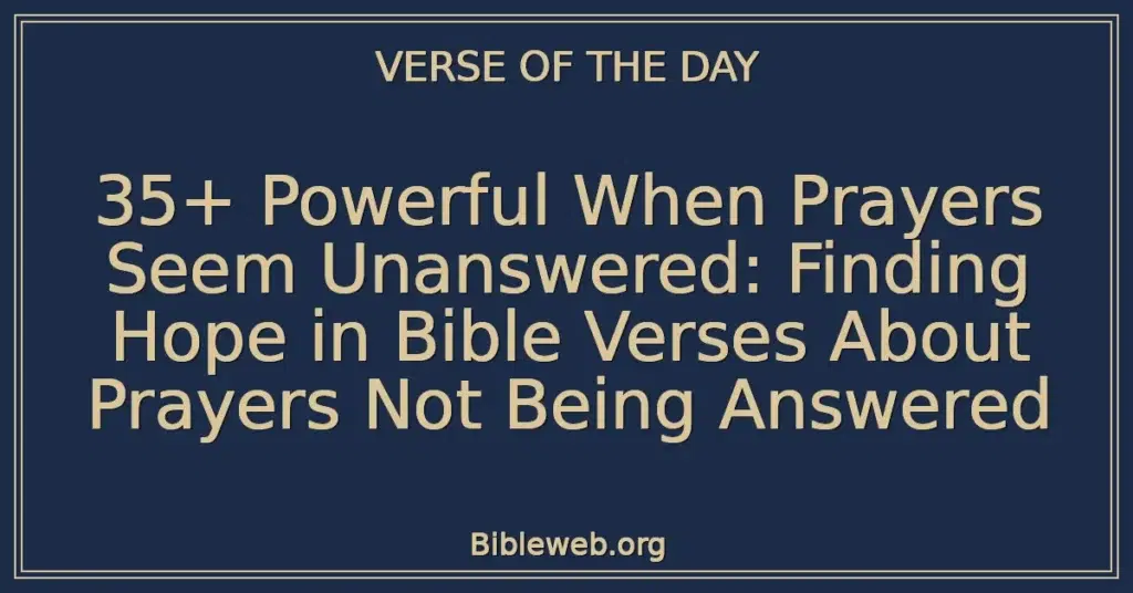35+ Powerful When Prayers Seem Unanswered: Finding Hope in Bible Verses About Prayers Not Being Answered
