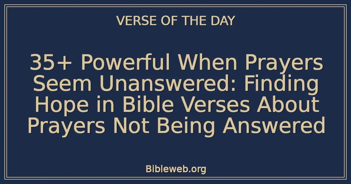 35+ Powerful When Prayers Seem Unanswered: Finding Hope in Bible Verses About Prayers Not Being Answered
