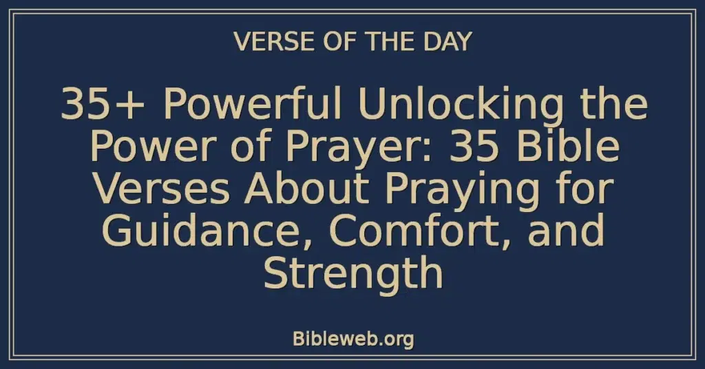 35+ Powerful Unlocking the Power of Prayer: 35 Bible Verses About Praying for Guidance, Comfort, and Strength