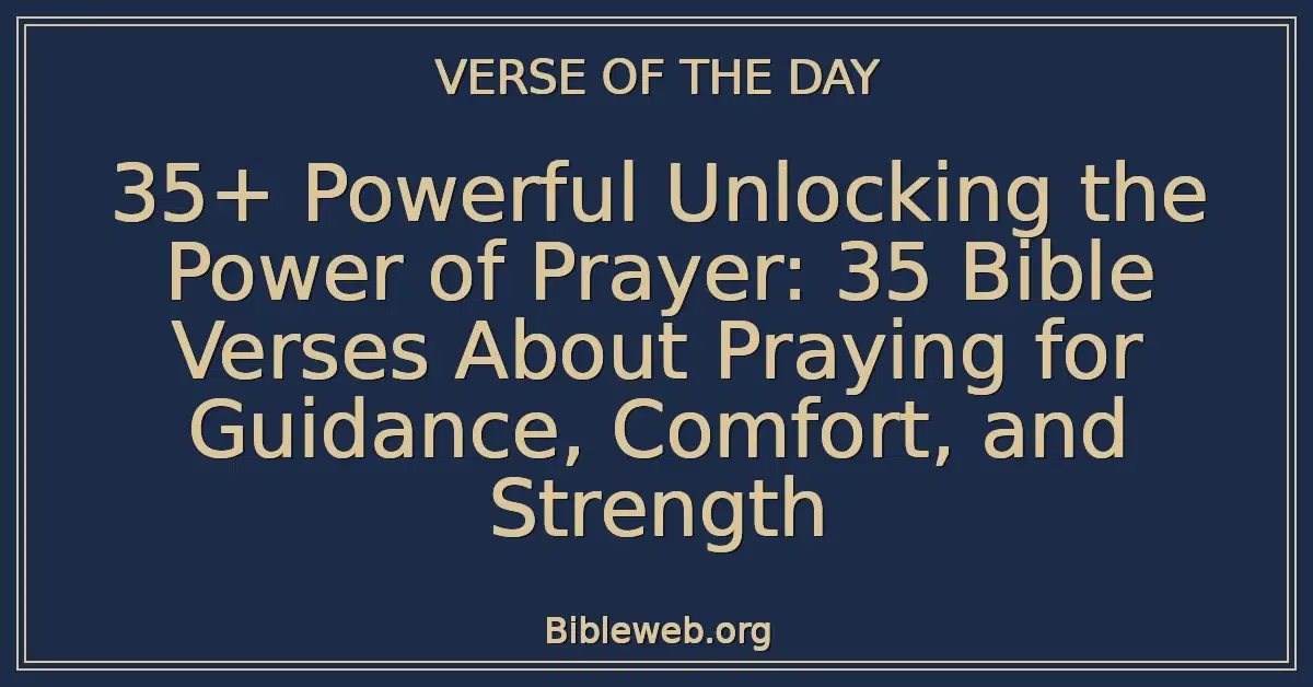 35+ Powerful Unlocking the Power of Prayer: 35 Bible Verses About Praying for Guidance, Comfort, and Strength