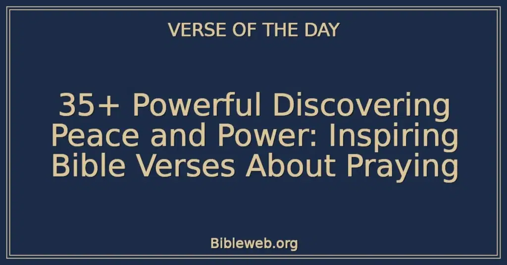 35+ Powerful Discovering Peace and Power: Inspiring Bible Verses About Praying