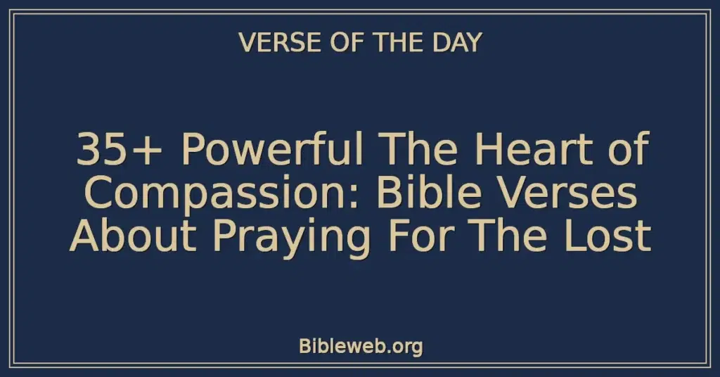 35+ Powerful The Heart of Compassion: Bible Verses About Praying For The Lost