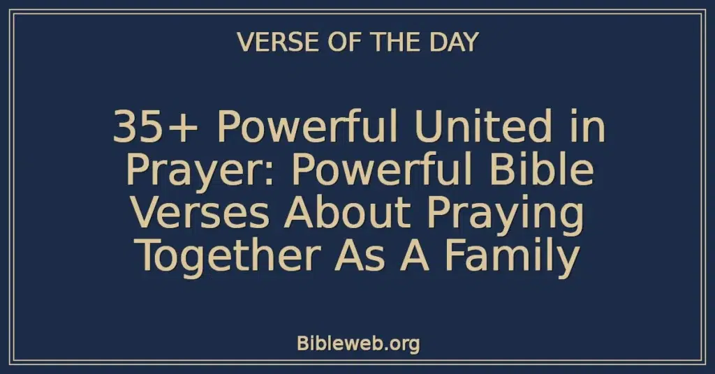 35+ Powerful United in Prayer: Powerful Bible Verses About Praying Together As A Family