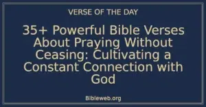 35+ Powerful Bible Verses About Praying Without Ceasing: Cultivating a Constant Connection with God