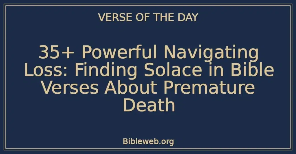 35+ Powerful Navigating Loss: Finding Solace in Bible Verses About Premature Death