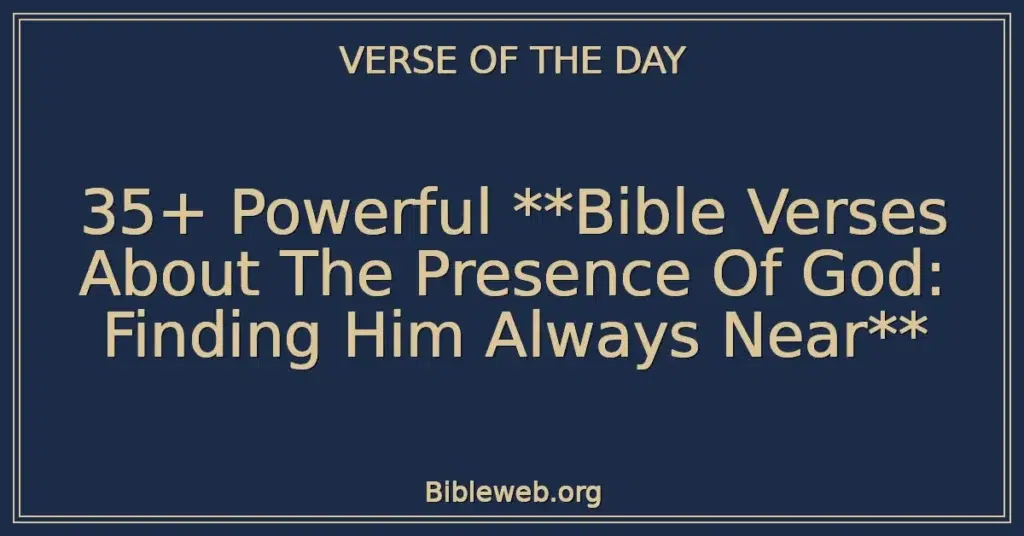 35+ Powerful Bible Verses About The Presence Of God: Finding Him Always Near