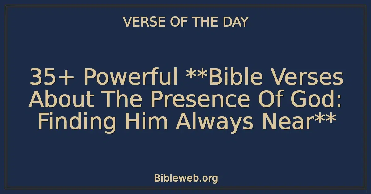 35+ Powerful Bible Verses About The Presence Of God: Finding Him Always Near