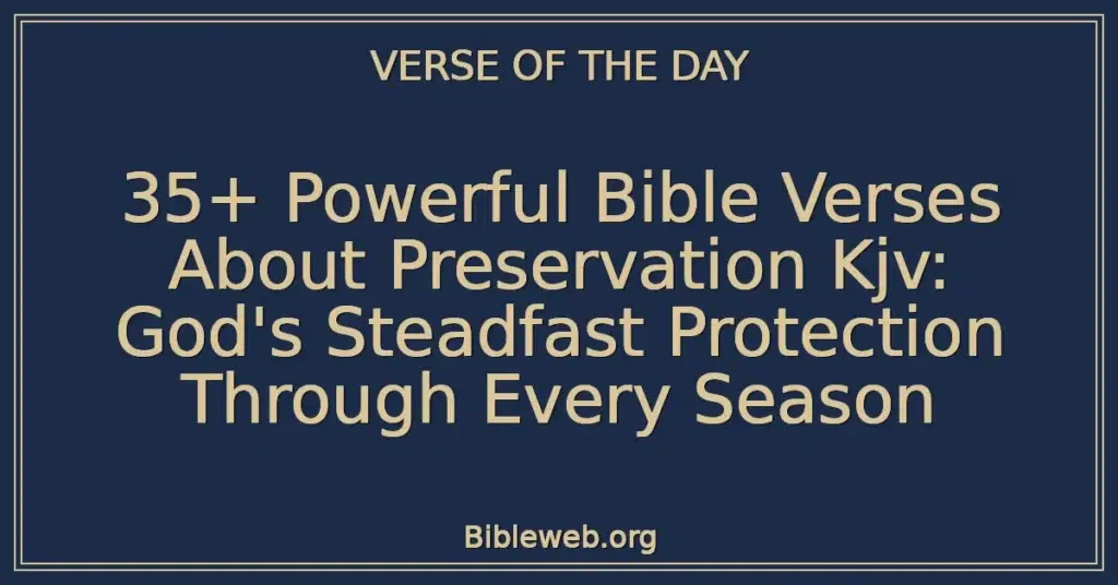 35+ Powerful Bible Verses About Preservation Kjv: God's Steadfast Protection Through Every Season