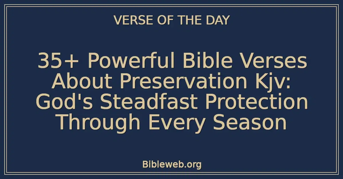 35+ Powerful Bible Verses About Preservation Kjv: God's Steadfast Protection Through Every Season