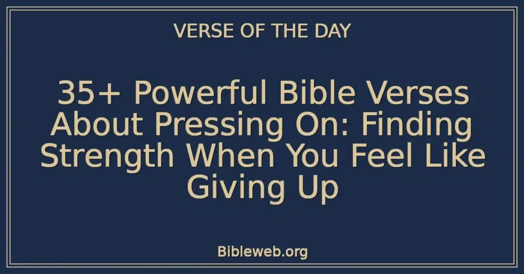35+ Powerful Bible Verses About Pressing On: Finding Strength When You Feel Like Giving Up