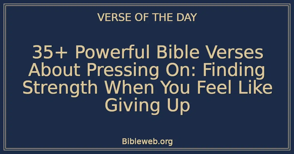 35+ Powerful Bible Verses About Pressing On: Finding Strength When You Feel Like Giving Up