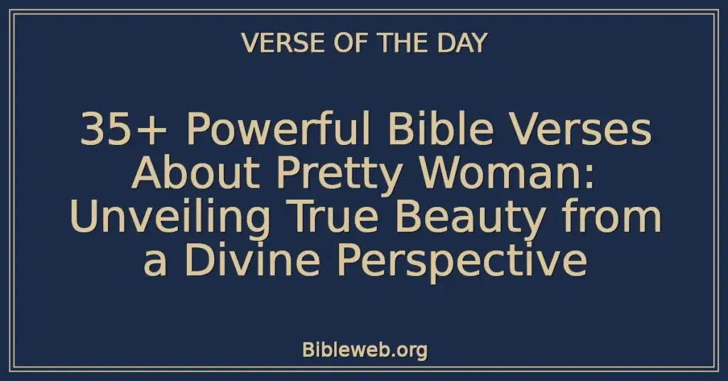 35+ Powerful Bible Verses About Pretty Woman: Unveiling True Beauty from a Divine Perspective