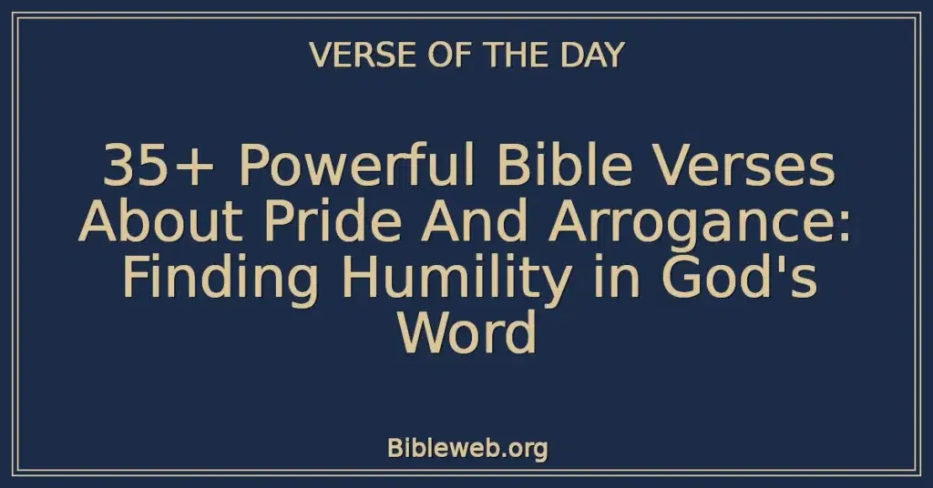 35+ Powerful Bible Verses About Pride And Arrogance: Finding Humility in God's Word