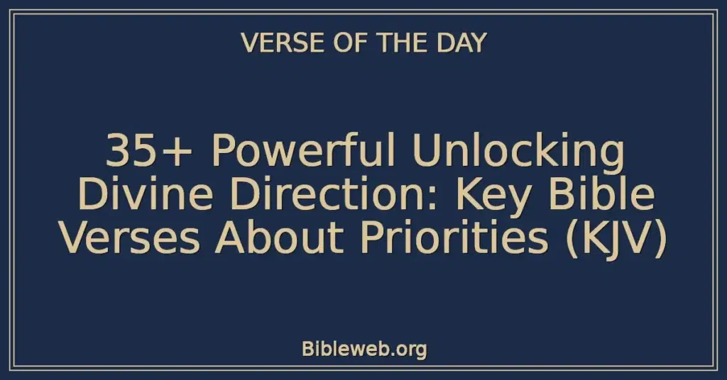 35+ Powerful Unlocking Divine Direction: Key Bible Verses About Priorities (KJV)