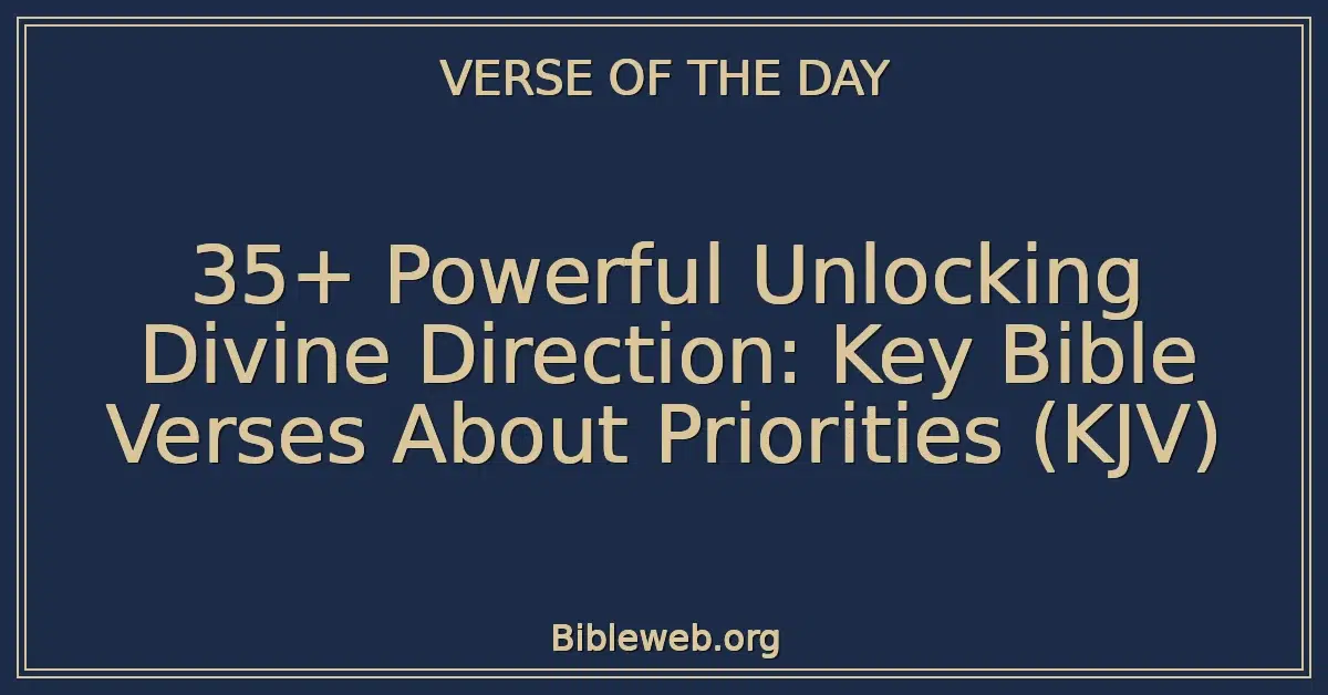 35+ Powerful Unlocking Divine Direction: Key Bible Verses About Priorities (KJV)
