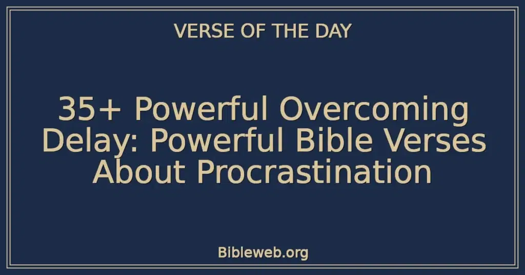 35+ Powerful Overcoming Delay: Powerful Bible Verses About Procrastination