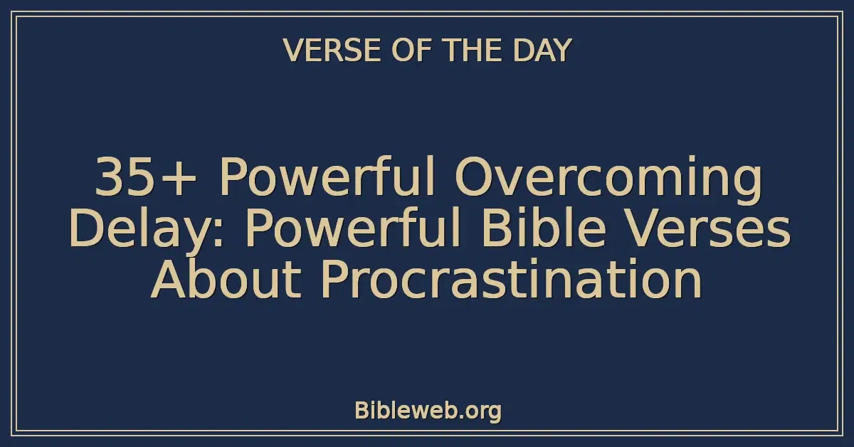 35+ Powerful Overcoming Delay: Powerful Bible Verses About Procrastination