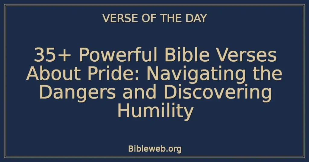 35+ Powerful Bible Verses About Pride: Navigating the Dangers and Discovering Humility