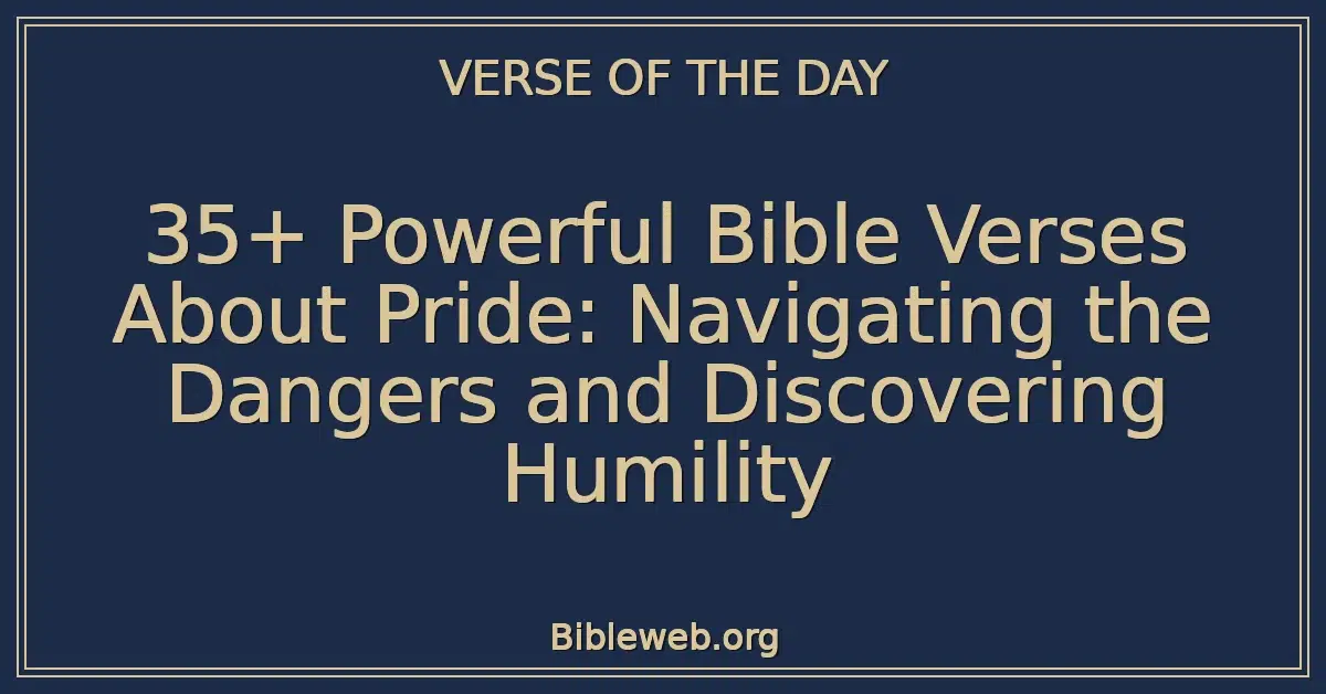 35+ Powerful Bible Verses About Pride: Navigating the Dangers and Discovering Humility