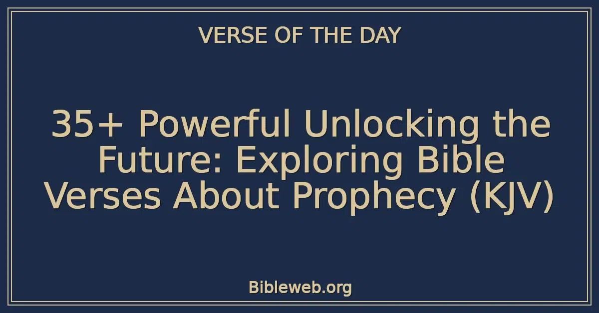 35+ Powerful Unlocking the Future: Exploring Bible Verses About Prophecy (KJV)