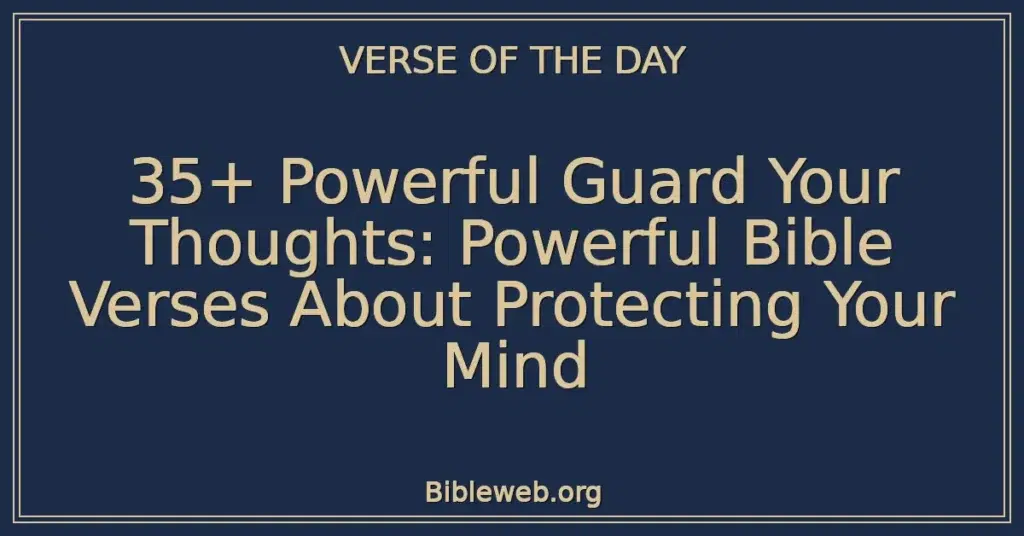 35+ Powerful Guard Your Thoughts: Powerful Bible Verses About Protecting Your Mind