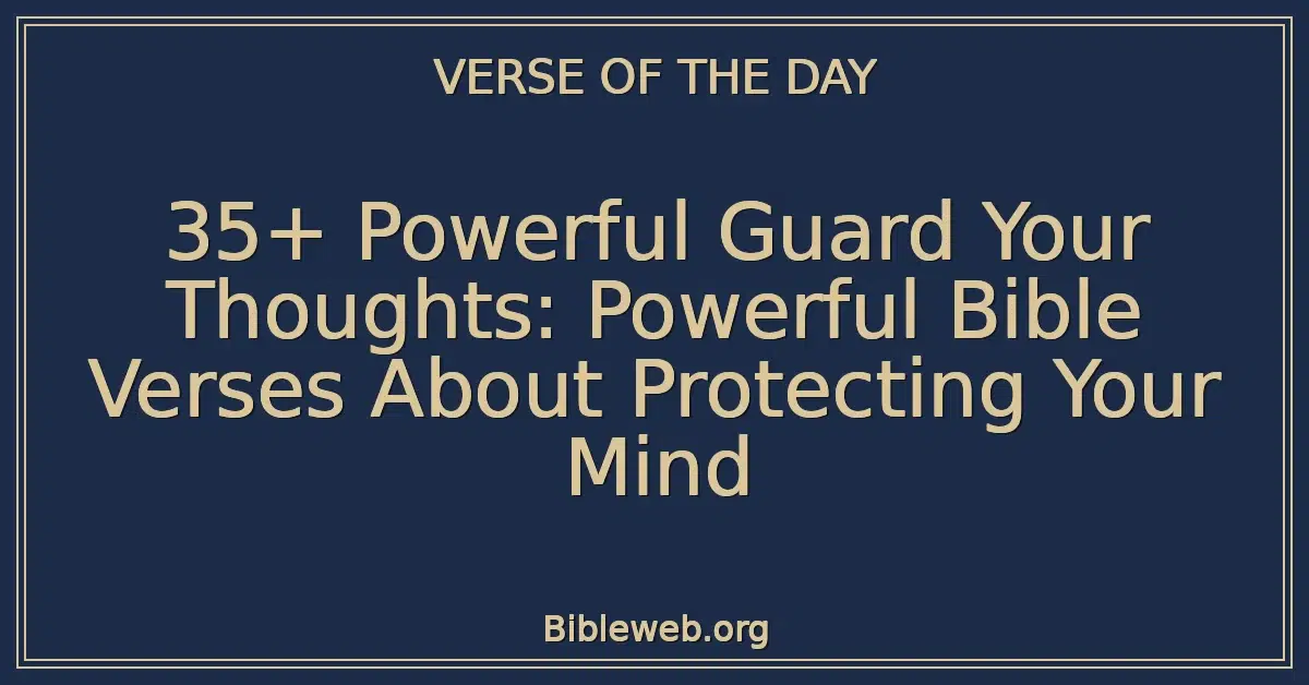 35+ Powerful Guard Your Thoughts: Powerful Bible Verses About Protecting Your Mind