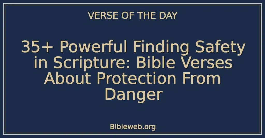 35+ Powerful Finding Safety in Scripture: Bible Verses About Protection From Danger
