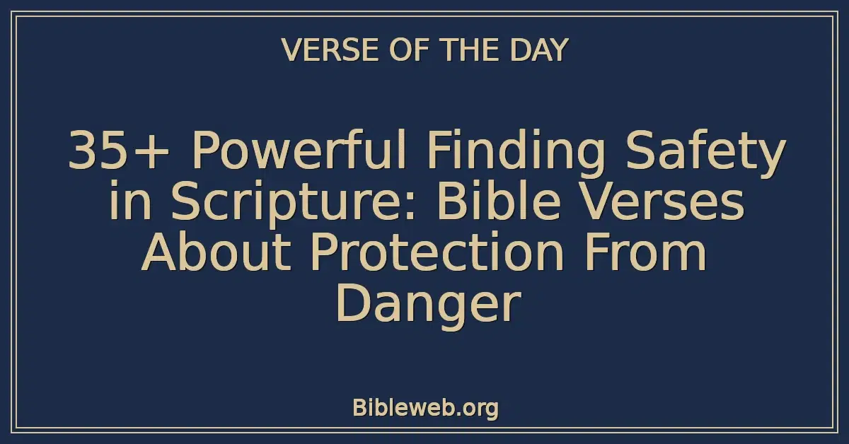 35+ Powerful Finding Safety in Scripture: Bible Verses About Protection From Danger