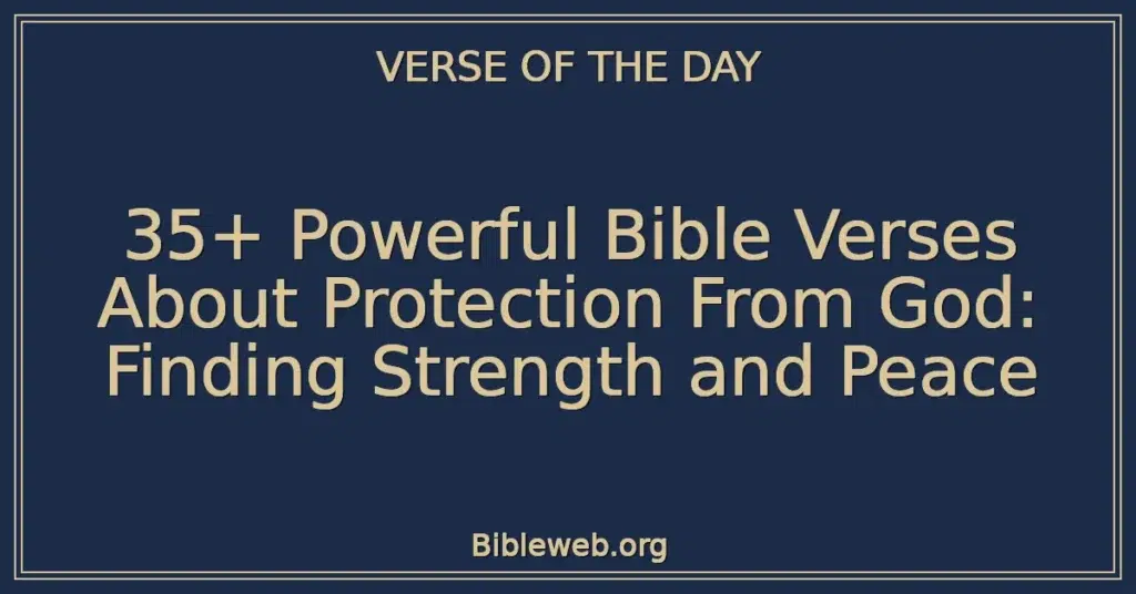 35+ Powerful Bible Verses About Protection From God: Finding Strength and Peace