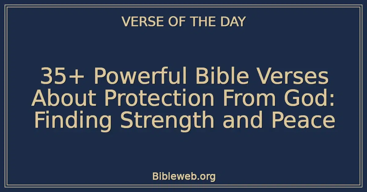 35+ Powerful Bible Verses About Protection From God: Finding Strength and Peace