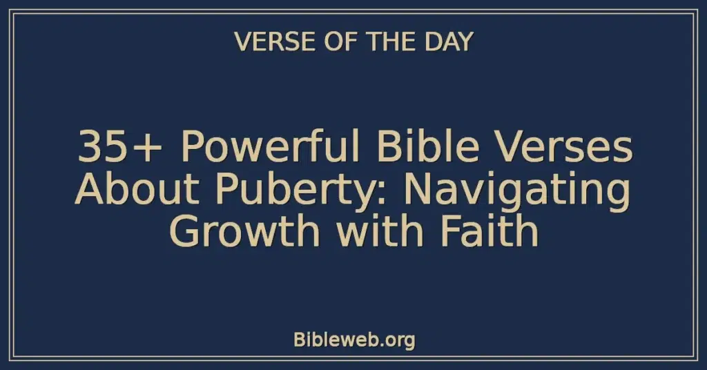 35+ Powerful Bible Verses About Puberty: Navigating Growth with Faith