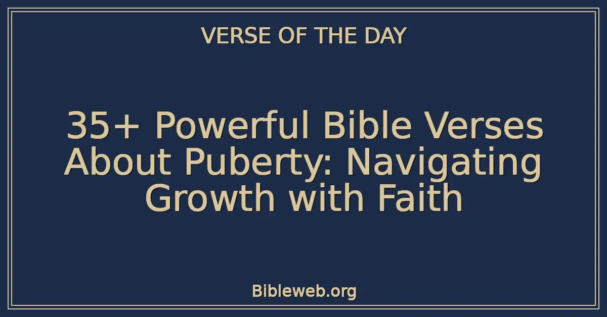 35+ Powerful Bible Verses About Puberty: Navigating Growth with Faith