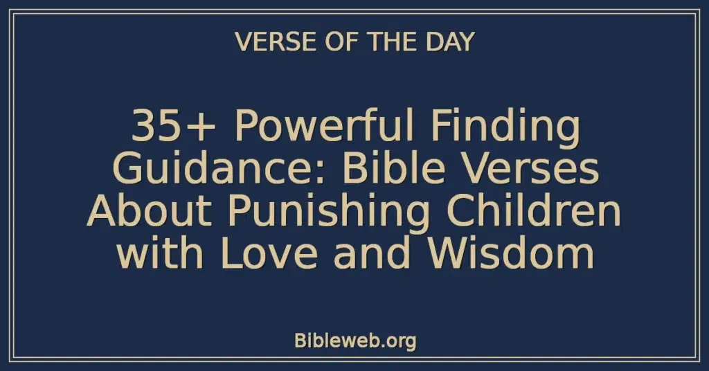 35+ Powerful Finding Guidance: Bible Verses About Punishing Children with Love and Wisdom