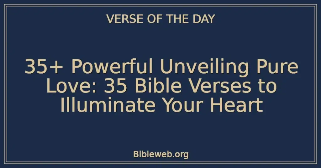 35+ Powerful Unveiling Pure Love: 35 Bible Verses to Illuminate Your Heart