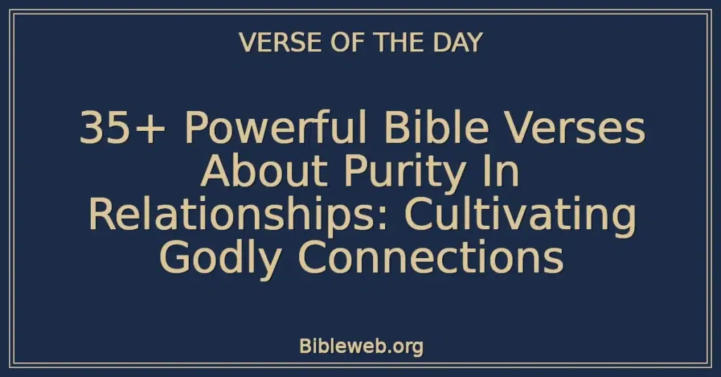 35+ Powerful Bible Verses About Purity In Relationships: Cultivating Godly Connections