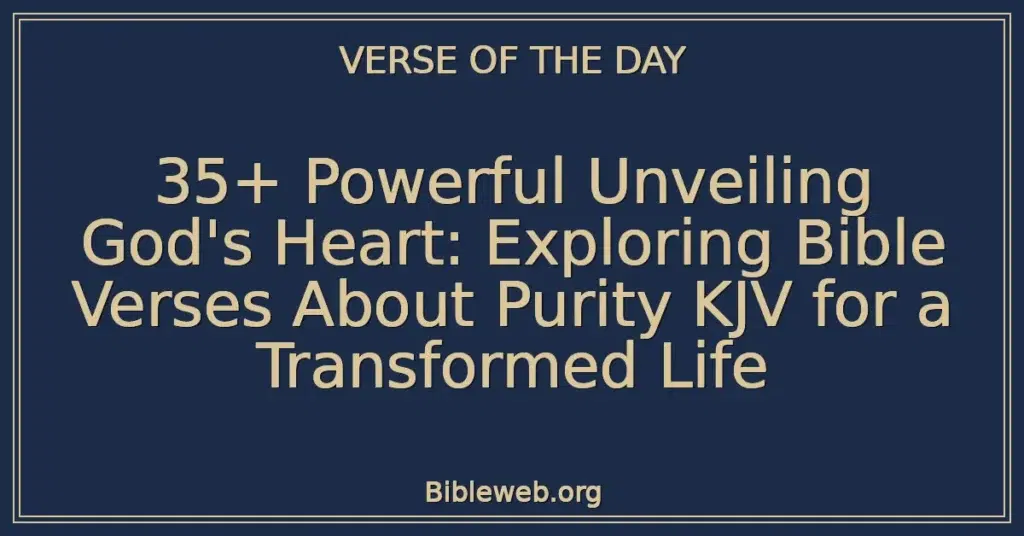 35+ Powerful Unveiling God's Heart: Exploring Bible Verses About Purity KJV for a Transformed Life
