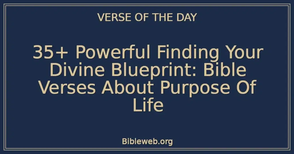35+ Powerful Finding Your Divine Blueprint: Bible Verses About Purpose Of Life