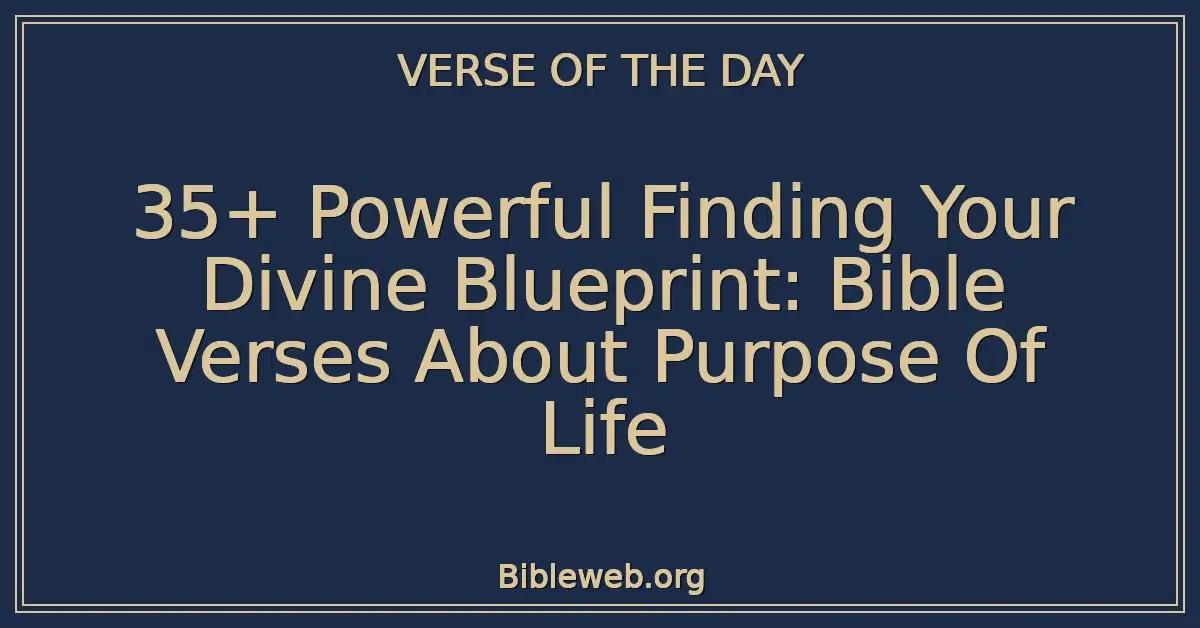35+ Powerful Finding Your Divine Blueprint: Bible Verses About Purpose Of Life
