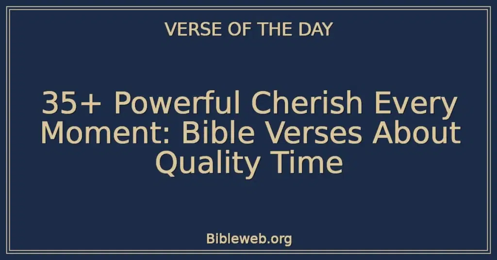 35+ Powerful Cherish Every Moment: Bible Verses About Quality Time