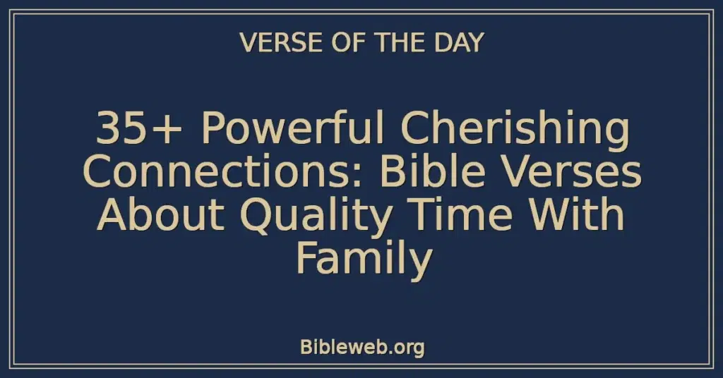 35+ Powerful Cherishing Connections: Bible Verses About Quality Time With Family