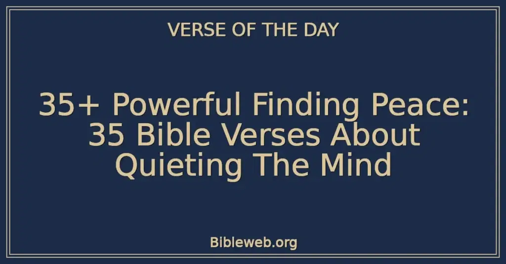 35+ Powerful Finding Peace: 35 Bible Verses About Quieting The Mind