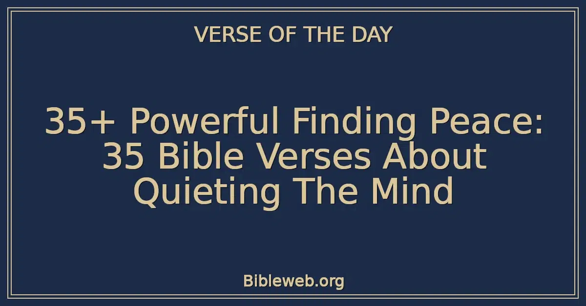 35+ Powerful Finding Peace: 35 Bible Verses About Quieting The Mind