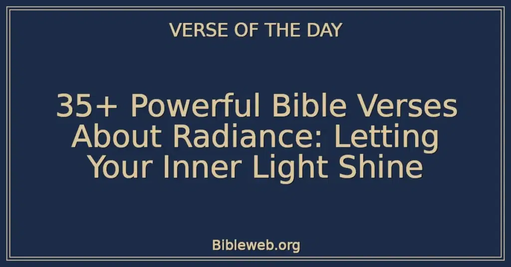 35+ Powerful Bible Verses About Radiance: Letting Your Inner Light Shine