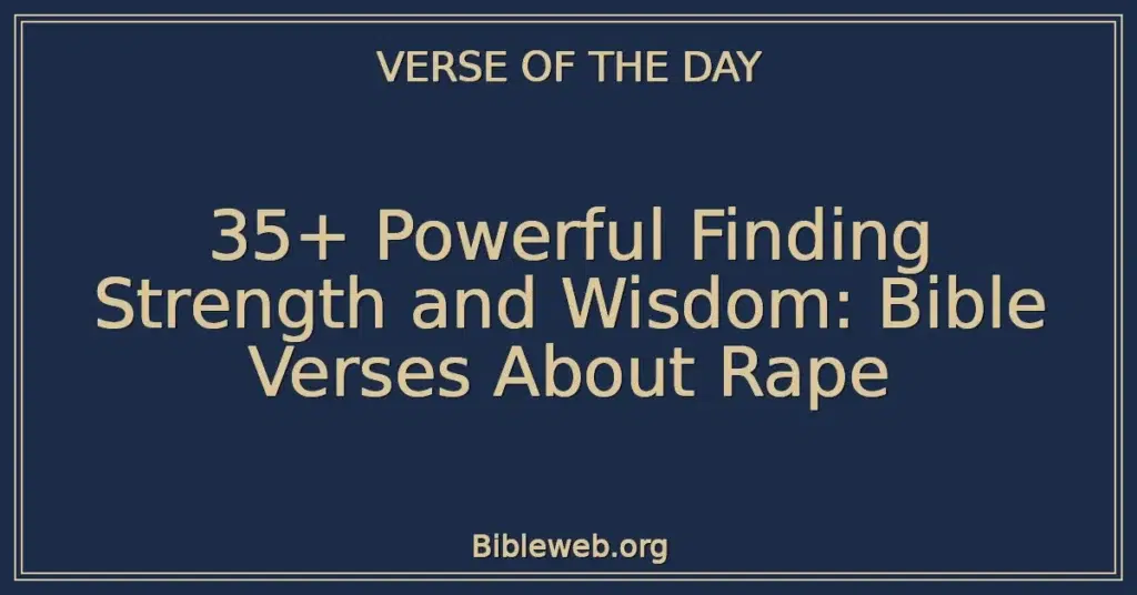 35+ Powerful Finding Strength and Wisdom: Bible Verses About Rape