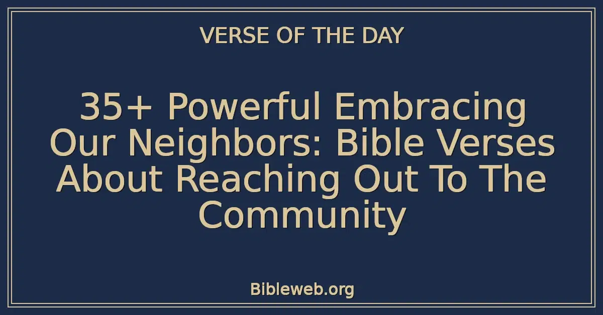 35+ Powerful Embracing Our Neighbors: Bible Verses About Reaching Out To The Community
