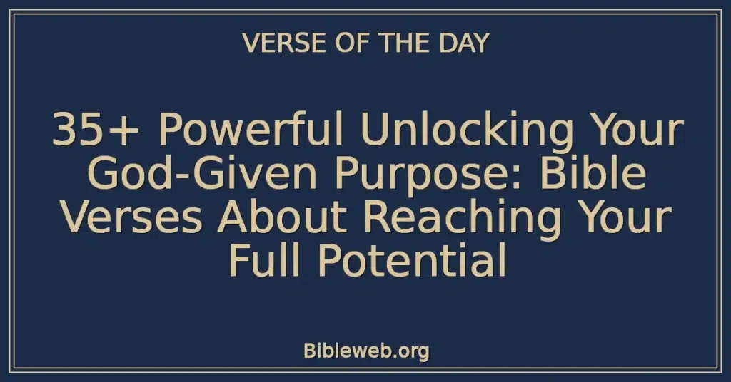 35+ Powerful Unlocking Your God-Given Purpose: Bible Verses About Reaching Your Full Potential